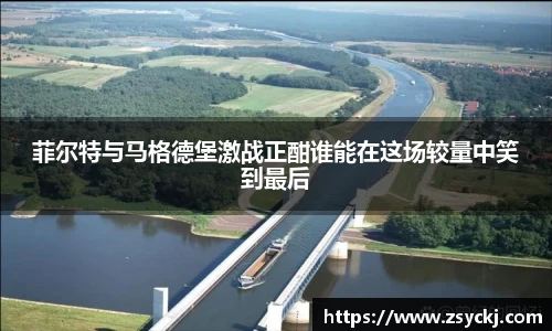 菲尔特与马格德堡激战正酣谁能在这场较量中笑到最后